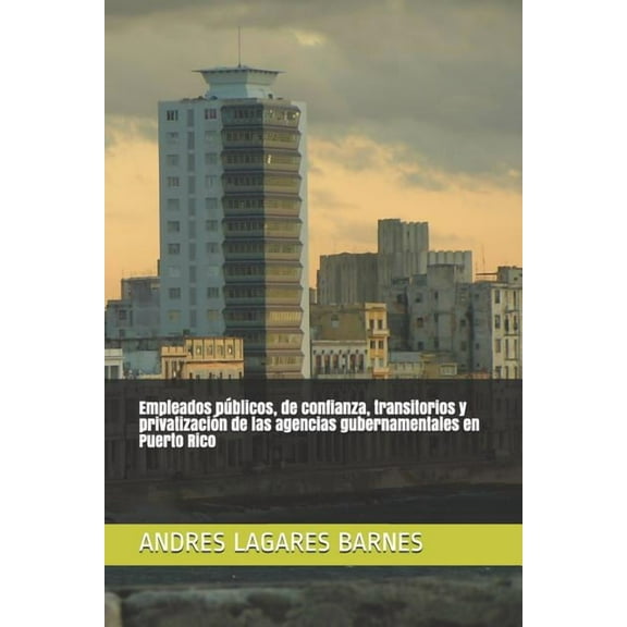 Empleados Públicos, de Confianza, Transitorios Y Privatización de Las Agencias Gubernamentales En Puerto Rico (Paperback)