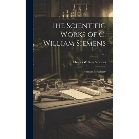 The Scientific Works of C. William Siemens ... (Hardcover)