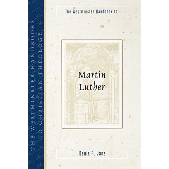 The Westminster Handbook to Martin Luther (Westminster Handbooks to Christian Theology)