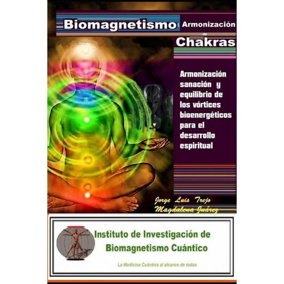 Biomagnetismo: Armonización de Chacras: Armonización sanación y equilibrio de los vórtices bioenergéticos para el desarrollo espiritu