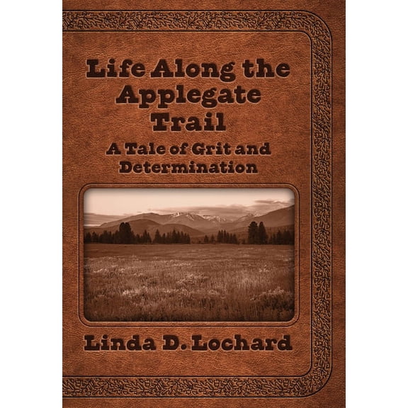Life Along the Applegate Trail: A Tale of Grit and Determination, (Hardcover)