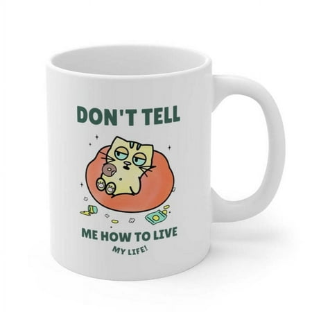 

Don t Tell Me How To Live My Life Cat Coffee Tea Mug