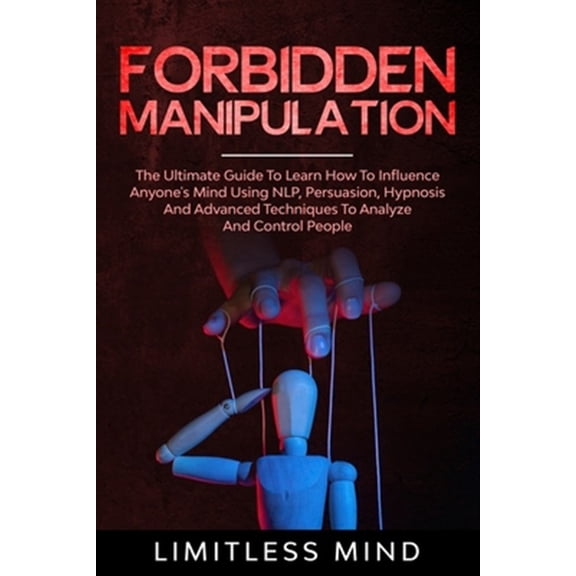Pre-Owned Dark Psychology: Forbidden Manipulation : The Ultimate Guide To Learn How To Influence Anyone's Mind Using NLP, Persuasion, Hypnosis And Advanced Techniques To Analyze And Control People (Series #3) (Paperback)