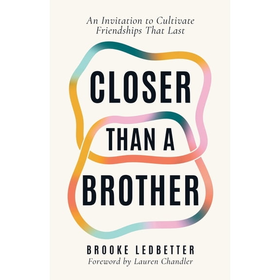 Closer Than A Brother: An Invitation to Cultivate Friendships That Last, (Paperback)
