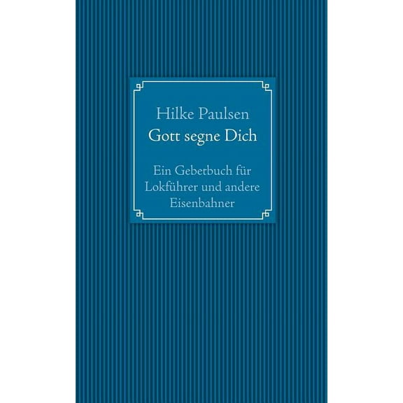Gott segne Dich. Ein Gebetbuch für Lokführer und andere Eisenbahner, (Paperback)
