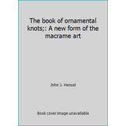 The book of ornamental knots;: A new form of the macrame art [Hardcover - Used]