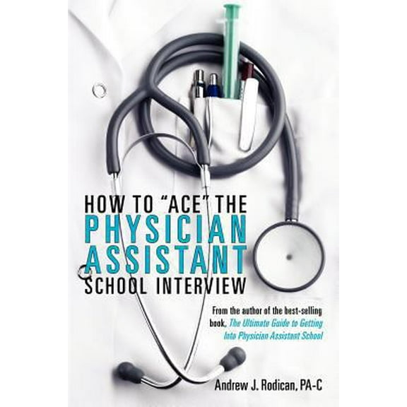 Pre-Owned How To Ace The Physician Assistant School Interview: From the author of the best -selling book, The Ultimate Guide to Getting Into Physician Assistant (Paperback) 0615480721 9780615480725