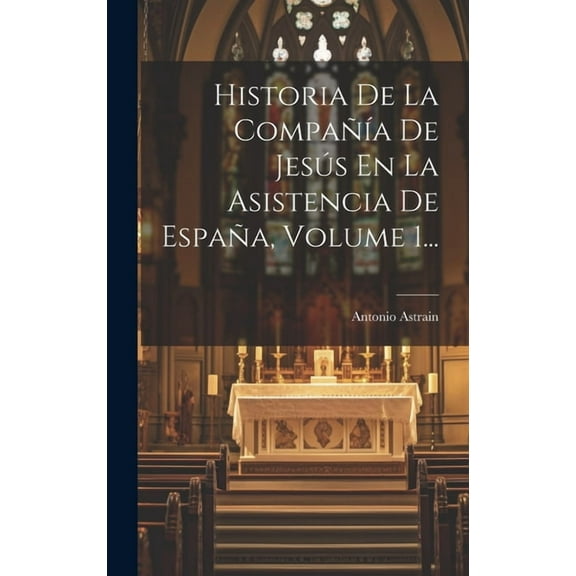 Historia De La Compañía De Jesús En La Asistencia De España, Volume 1... (Hardcover)