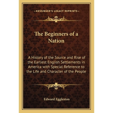 The Beginners of a Nation : A History of the Source and Rise of the Earliest English Settlements in America with Special Reference to the Life and Character of the People (Paperback)