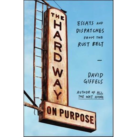 Pre-Owned The Hard Way on Purpose: Essays and Dispatches from the Rust Belt (Paperback) 1451692749 9781451692747