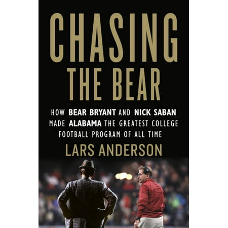 Chasing the Bear : How Bear Bryant and Nick Saban Made Alabama the Greatest College Football Program of All (Best College Football Recruiting Sites)