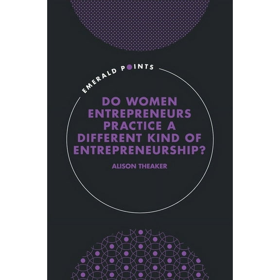 Emerald Points Do Women Entrepreneurs Practice a Different Kind of Entrepreneurship?, (Hardcover)