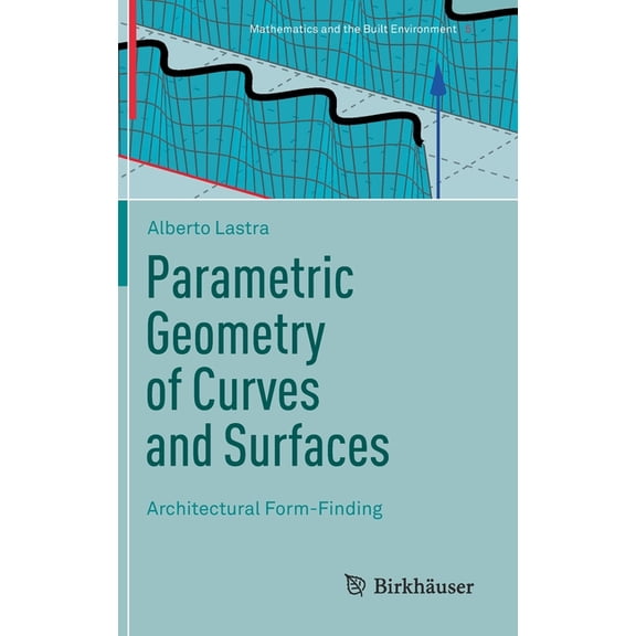 Mathematics and the Built Environment Parametric Geometry of Curves and Surfaces: Architectural Form-Finding, Book 5, (Hardcover)