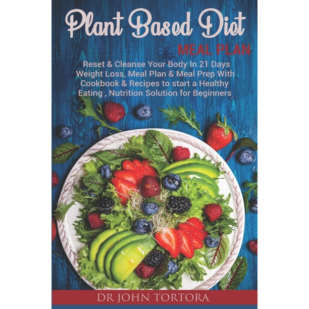Diet Plant Based Diet Plan Reset Cleanse Your Body In 21 Days Weight Loss Meal