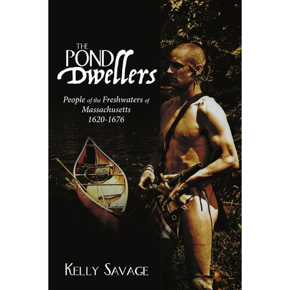 The Pond Dwellers: People of the Freshwaters of Massachusetts 1620-1676, (Paperback)