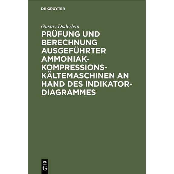 Prüfung Und Berechnung Ausgeführter Ammoniak-Kompressions-Kältemaschinen an Hand Des Indikator-Diagrammes: Unter Besonde, (Hardcover)