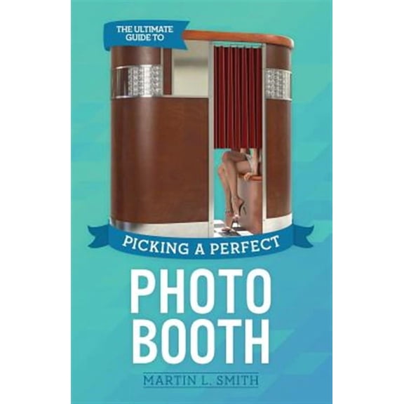 The Ultimate Guide To Picking A Perfect Photo Booth (Paperback)