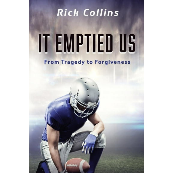 It Emptied Us: From Tragedy to Forgiveness Paperback Rick Collins