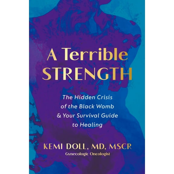 A Terrible Strength: The Hidden Crisis of the Black Womb and Your Survival Guide to Healing, (Hardcover)