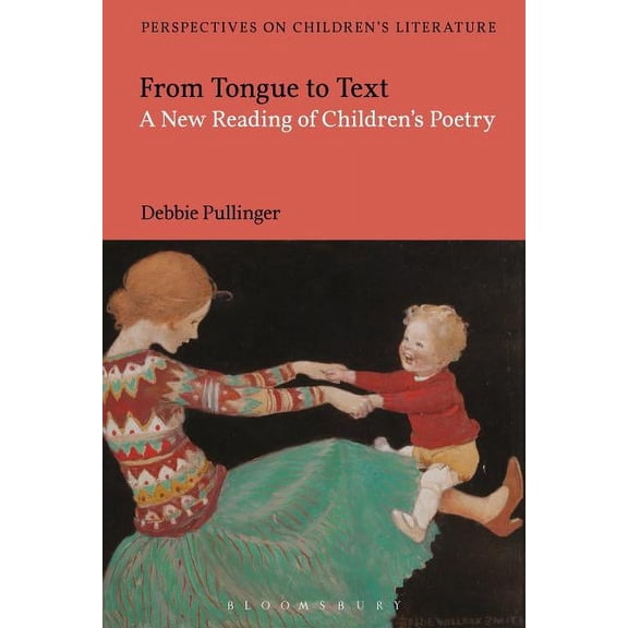 Bloomsbury Perspectives on Children's Li From Tongue to Text: A New Reading of Children's Poetry, (Paperback)