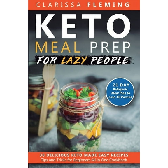 Keto Meal Prep For Lazy People: 21-Day Ketogenic Meal Plan to Lose 15 Pounds (30 Delicious Keto Made Easy Recipes Plus T, (Paperback)