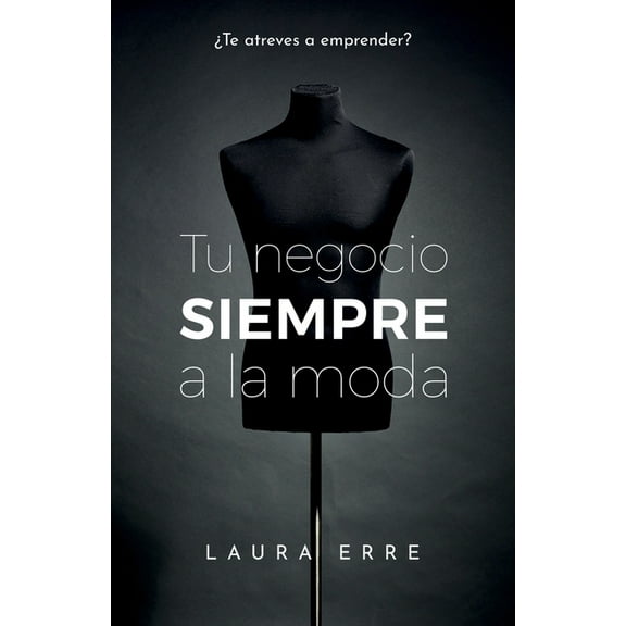 Tu Negocio SIEMPRE a la Moda : ¿Te atreves a emprender? (Paperback)