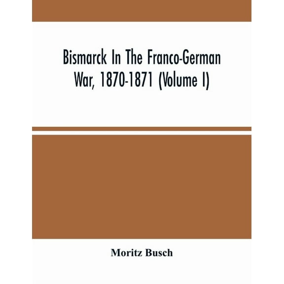 Bismarck In The Franco-German War, 1870-1871 (Volume I), (Paperback)