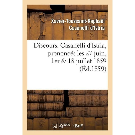 Histoire: Discours. Casanelli d'Istria, Prononcés Les 27 Juin, 1er & 18 Juillet 1859 (Paperback)