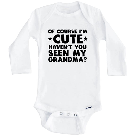 Of Course I'm Cute Haven't You Seen My Grandma Funny One Piece Baby Bodysuit (Long Sleeve), 0-3 Months White