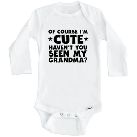 

Of Course I m Cute Haven t You Seen My Grandma Funny One Piece Baby Bodysuit (Long Sleeve) 6-9 Months White