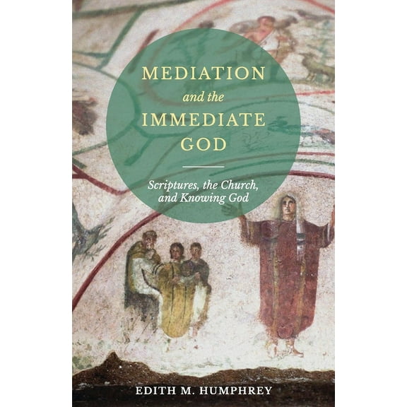 Mediation and the Immediate God: Scriptures, the Church, and Knowing God: Script (Paperback)
