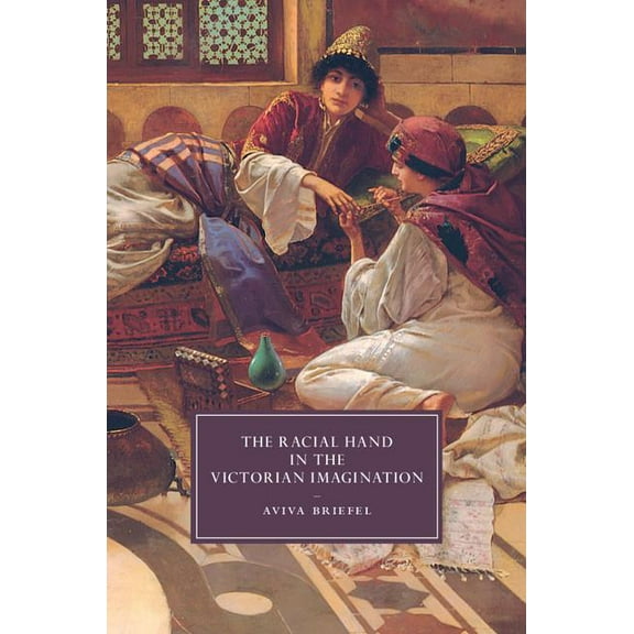 Cambridge Studies in Nineteenth-Century  The Racial Hand in the Victorian Imagination, Book 102, (Hardcover)