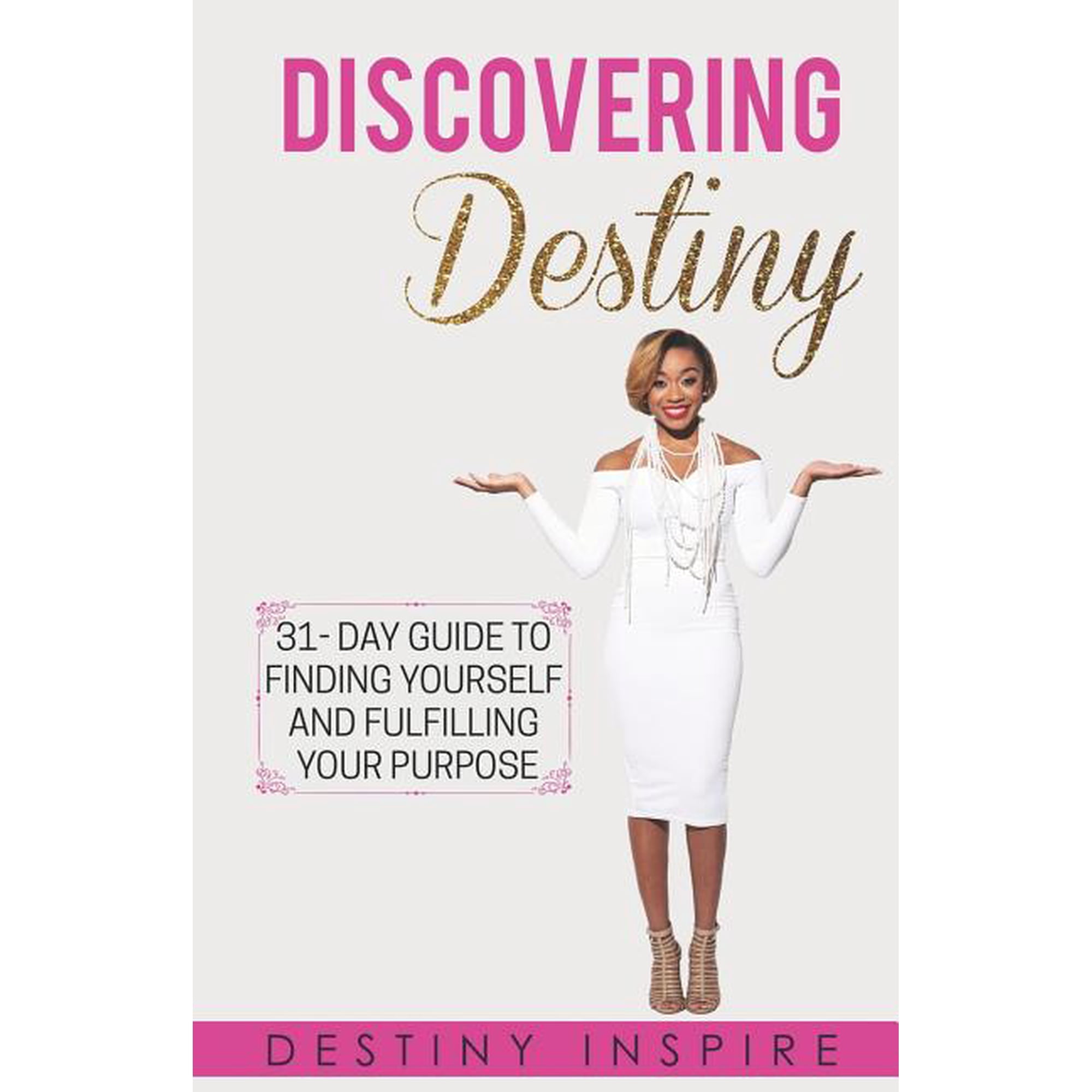 Discovering Destiny: 31- Day Guide to Finding Yourself and Fulfilling Your Purpose (Paperback)