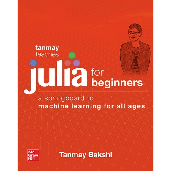 Tanmay Teaches Julia for Beginners: A Springboard to Machine Learning for All Ages, (Paperback)