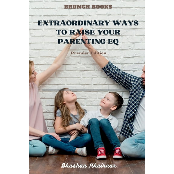 Extraordinary Ways to Raise your Parenting EQ: Being Parent - Premier Edition, (Paperback)