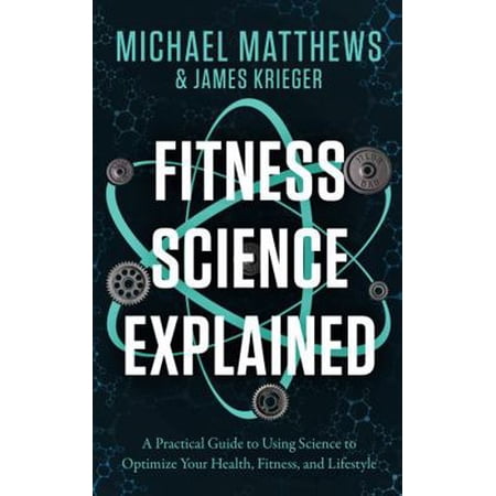 Pre-Owned Fitness Science Explained: A Practical Guide to Using Science to Optimize Your Health Fitness and Lifestyle (Paperback) 1938895460 9781938895463