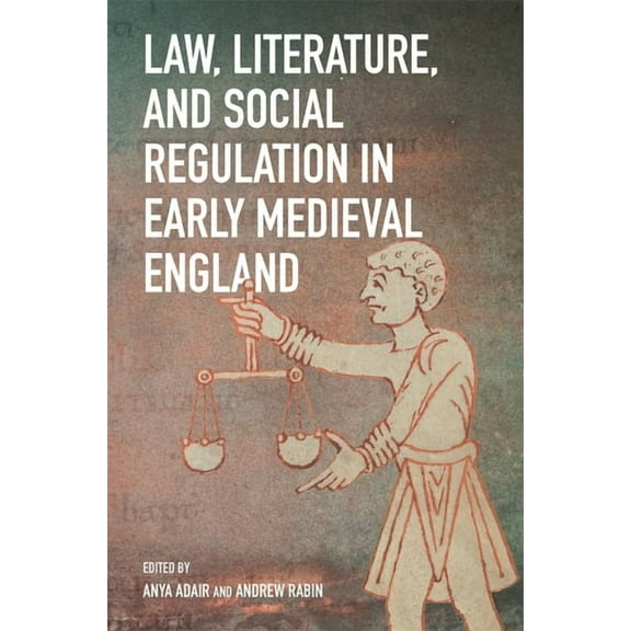 Anglo-Saxon Studies Law, Literature, and Social Regulation in Early Medieval England, Book 47, (Hardcover)