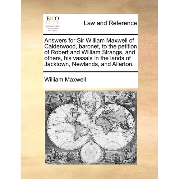 Answers for Sir William Maxwell of Calderwood, Baronet, to the Petition of Robert and William Strangs, and Others, His Vassals in the Lands of Jacktow Paperback