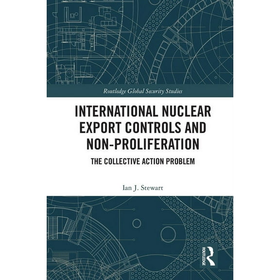 Routledge Global Security Studies International Nuclear Export Controls and Non-Proliferation: The Collective Action Problem, (Paperback)
