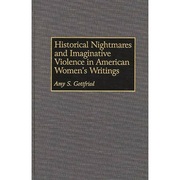 Contributions in Women's Studies Historical Nightmares and Imaginative Violence in American Women's Writings, Book 163, (Hardcover)
