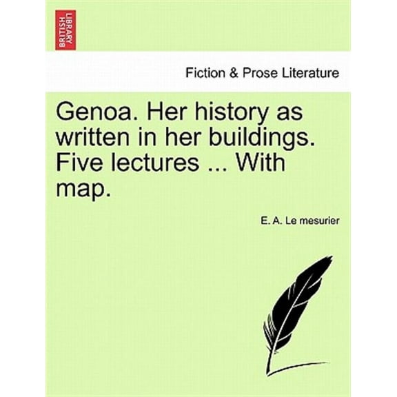 Genoa. Her History As Written in Her Buildings. Five Lectures ... With Map.