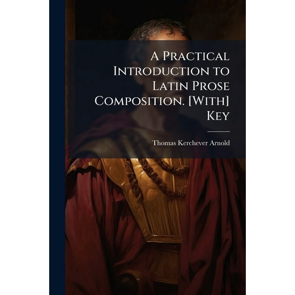 A Practical Introduction to Latin Prose Composition. [With] Key, (Paperback)