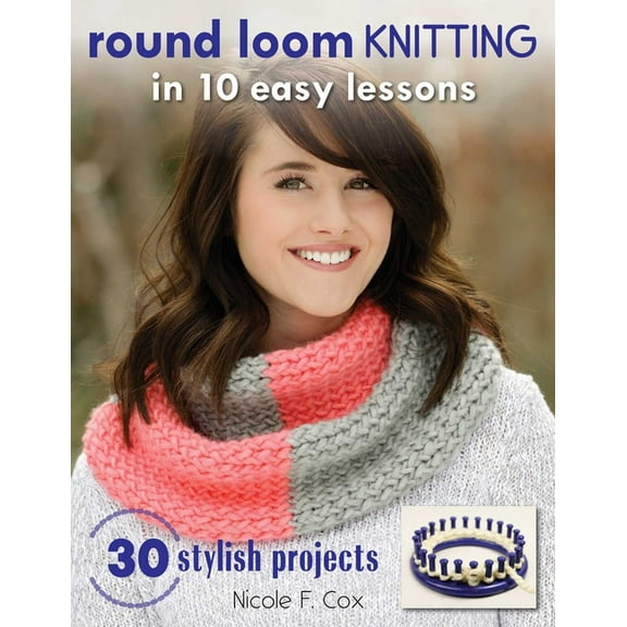 Round Loom Knitting in 10 Easy Lessons : 30 Stylish Projects (Paperback)