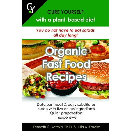 Organic Fast Food Recipes: Cure Yourself with a plant-based diet