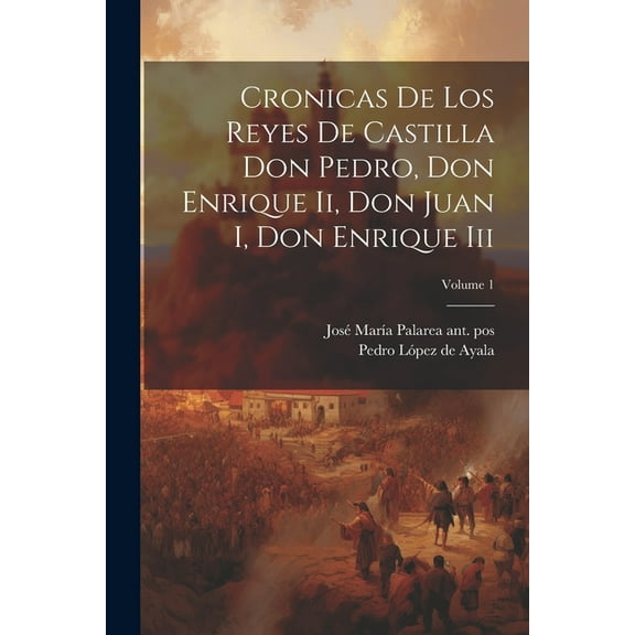 Cronicas De Los Reyes De Castilla Don Pedro, Don Enrique Ii, Don Juan I, Don Enrique Iii; Volume 1 (Paperback)