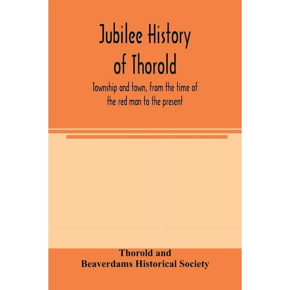 Jubilee history of Thorold, township and town, from the time of the red man to the present, (Paperback)