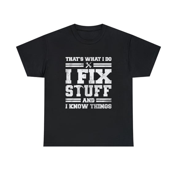 That's What I Do I Fix Stuff and I Know Things Funny Saying T-Shirt