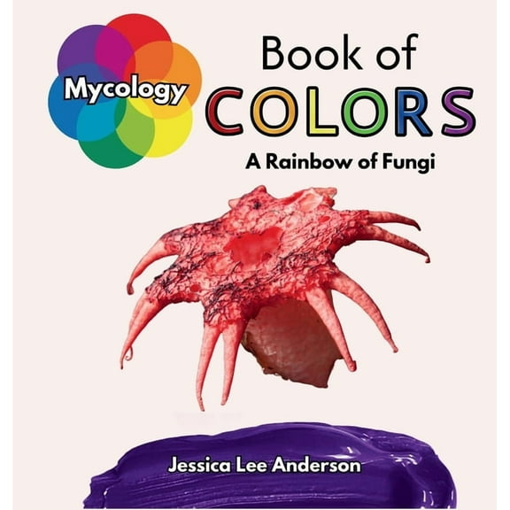 Nature's Kaleidoscope of Colors Mycology Book of Colors: A Rainbow of Fungi, (Hardcover)