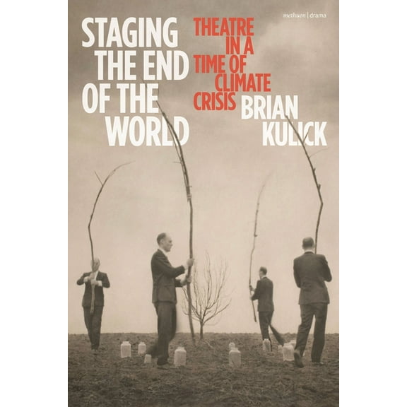 Staging the End of the World: Theatre in a Time of Climate Crisis, (Hardcover)