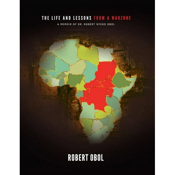 The Life and Lessons from a Warzone: A Memoir of Dr. Robert Nyeko Obol, (Paperback)